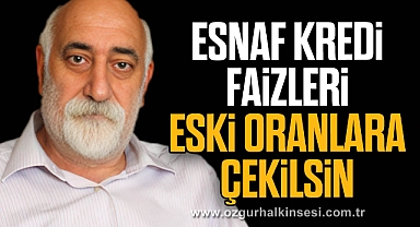 ESNAF KREDİ FAİZLERİ ESKİ ORANLARA ÇEKİLSİN