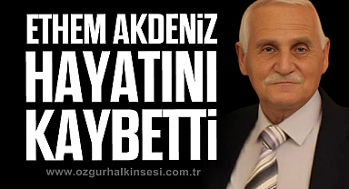 Ethem Akdeniz hayatını kaybetti