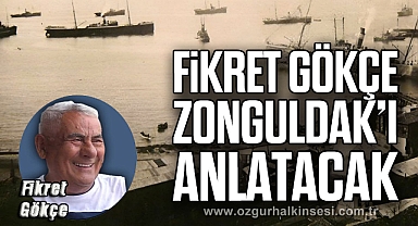 FİKRET GÖKÇE ZONGULDAK’I ANLATACAK