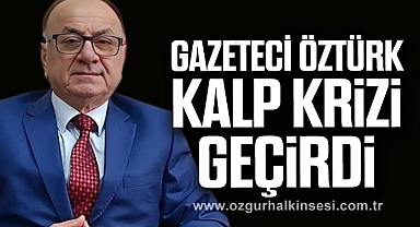 GAZETECİ ÖZTÜRK, KALP KRİZ GEÇİRDİ