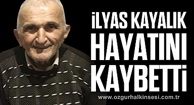İlyas Kayalık hayatını kaybetti