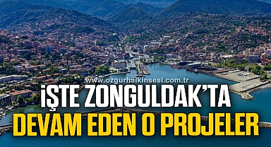 İŞTE ZONGULDAK’TA DEVAM EDEN O PROJELER