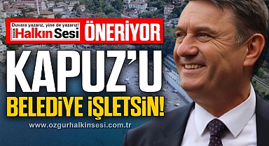 KAPUZ'U BELEDİYE İŞLETSİN!