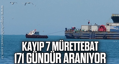 Kayıp 7 mürettebat 171 gündür aranıyor