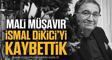MALİ MÜŞAVİR İSMAL DİKİCİ’Yİ KAYBETTİK
