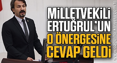 MİLLETVEKİLİ ERTUĞRUL’UN O ÖNERGESİNE CEVAP GELDİ!