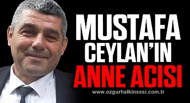 MUSTAFA CEYLAN’IN ANNE ACISI