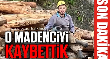 O madenciyi kaybettik