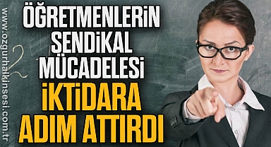 Öğretmenlerin sendikal mücadelesi iktidara adım attırdı