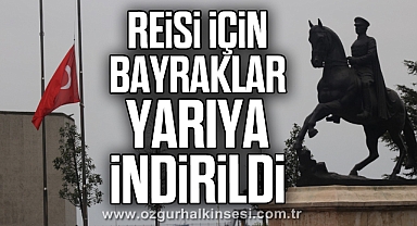 REİSİ İÇİN BAYRAKLAR YARIYA İNDİRİLDİ