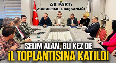 SELİM ALAN, BU KEZ DE İL TOPLANTISINA KATILDI