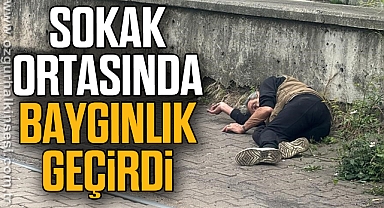 Sokak ortasında baygınlık geçirdi