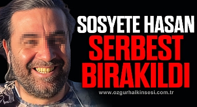 SOSYETE HASAN SERBEST BIRAKILDI