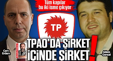 TPAO'DA ŞİRKET İÇİNDE ŞİRKET!