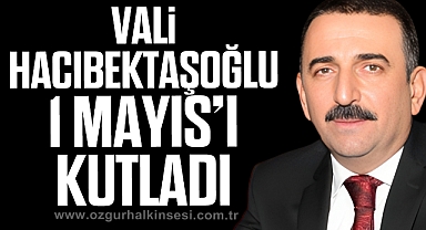 Vali Hacıbektaşoğlu 1 Mayıs'ı kutladı