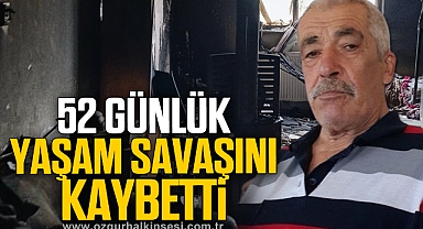 YANGINDA YARALANMIŞTI YAŞAM SAVAŞINI KAYBETTİ