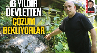 16 YILDIR DEVLETTEN ÇÖZÜM BEKLİYORLAR