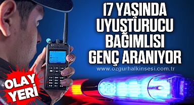 17 yaşındaki uyuşturucu bağımlısı genç aranıyor