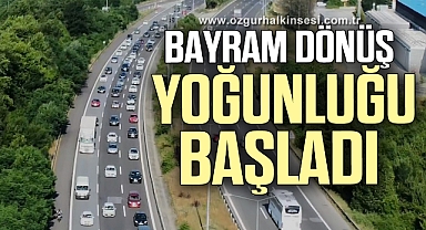 Bayram dönüş yoğunluğu başladı