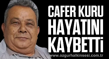 CAFER KURU HAYATINI KAYBETTİ