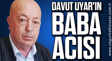 Davut Uyar'ın Baba Acısı