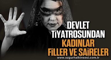 DEVLET TİYATROSUNDAN KADINLAR FİLLER VE SAİRELER