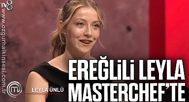 EREĞLİLİ LEYLA MASTERCHEF’TE