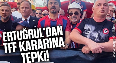 ERTUĞRUL’DAN TFF KARARINA TEPKİ!