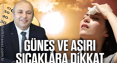 GÜNEŞ VE AŞIRI SICAKLARA DİKKAT