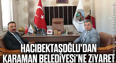 Hacıbektaşoğlu'dan Karaman Belediyesi'ne ziyaret