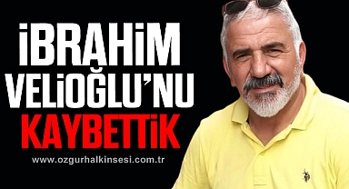 İBRAHİM VELİOĞLU HAYATINI KAYBETTİ