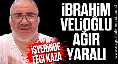 İŞ YERİNDE FECİ KAZA