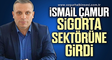 İSMAİL ÇAMUR SİGORTA SEKTÖRÜNE GİRDİ