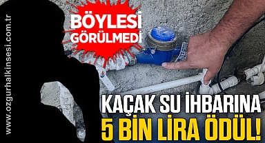 KAÇAK SU İHBARINA 5 BİN LİRA ÖDÜL!