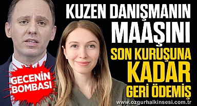 KUZEN DANIŞMANIN MAAŞINI SON KURUŞUNA KADAR GERİ ÖDEMİŞ