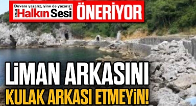 LİMAN ARKASINI KULAK ARKASI ETMEYİN!