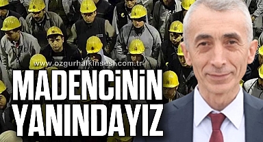 MADENCİNİN YANINDAYIZ