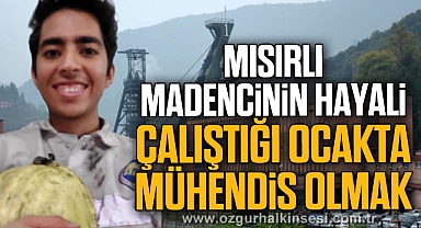 MISIRLI MADENCİNİN HAYALİ ÇALIŞTIĞI OCAKTA MÜHENDİS OLMAK