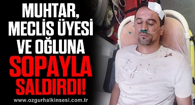 Muhtardan İl Genel Meclis Üyesi ve oğluna sopalı saldırı
