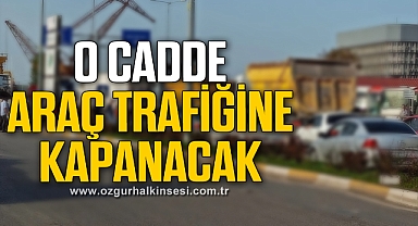 O CADDE ARAÇ TRAFİĞİNE KAPANACAK