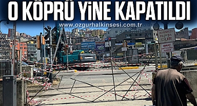 O KÖPRÜ YİNE KAPATILDI