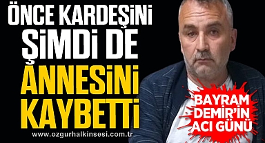 Önce kardeşini, şimdi de annesini kaybetti