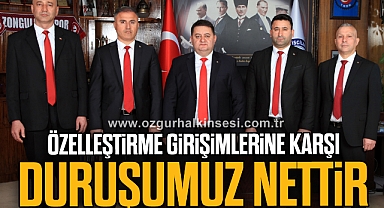 ÖZELLEŞTİRME GİRİŞİMLERİNE KARŞI DURUŞUMUZ NETTİR