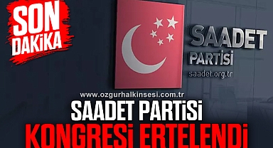 SAADET PARTİSİ KONGRESİ ERTELENDİ