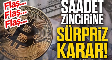 SAADET ZİNCİRİNE SÜRPRİZ KARAR