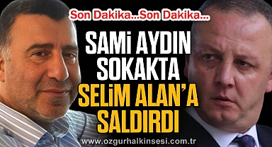 SAMİ AYDIN SOKAKTA SELİM ALAN’A SALDIRDI