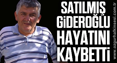 Satılmış Gideroğlu hayatını kaybetti