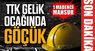 TTK GELİK OCAĞINDA GÖÇÜK