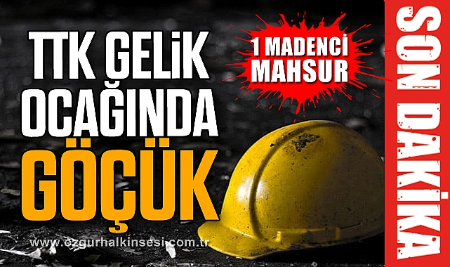 TTK GELİK OCAĞINDA GÖÇÜK