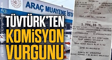 TÜVTÜRK’TEN KOMİSYON VURGUNU